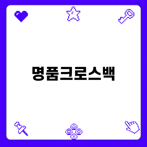 명품크로스백의 매력과 관리법